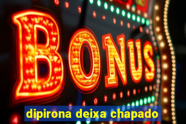 dipirona deixa chapado